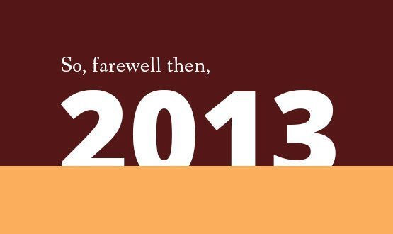 So, farewell then, 2013